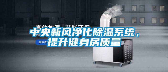 中央新风净化除湿系统，提升健身房质量