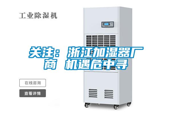关注：浙江加湿器厂商 机遇危中寻
