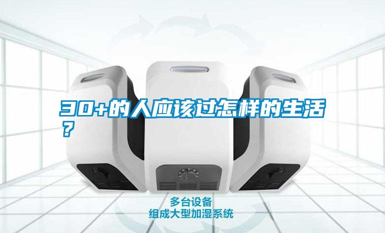 30+的人应该过怎样的生活？