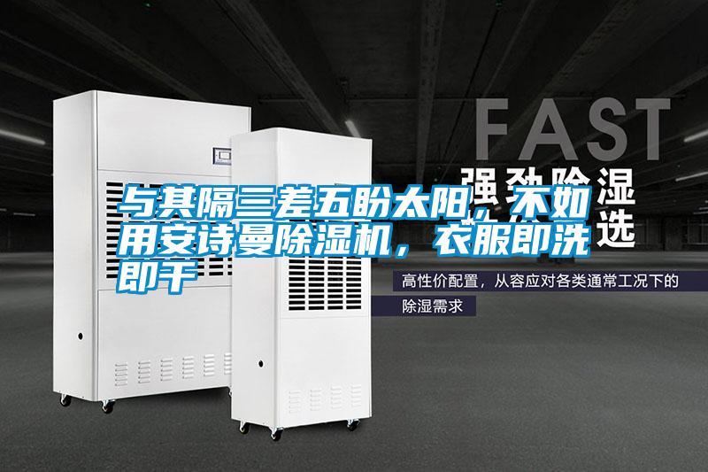 与其隔三差五盼太阳，不如用草莓视频污污版草莓视频APP在线观看，衣服即洗即干