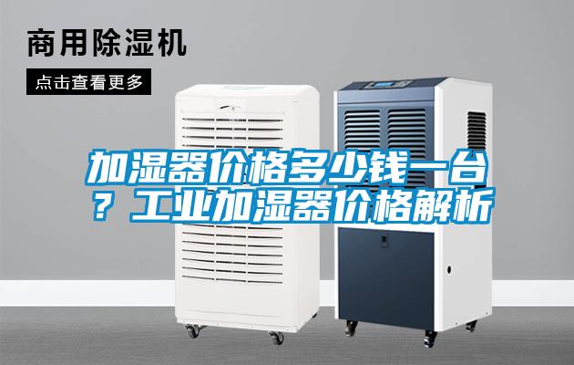 加湿器价格多少钱一台？工业加湿器价格解析