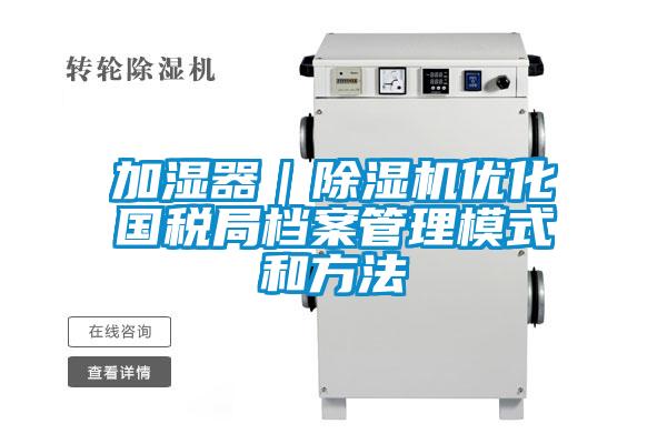 加湿器｜草莓视频APP在线观看优化国税局档案管理模式和方法