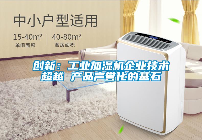 创新：工业加湿机企业技术超越 产品声誉化的基石