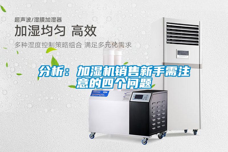 分析：加湿机销售新手需注意的四个问题