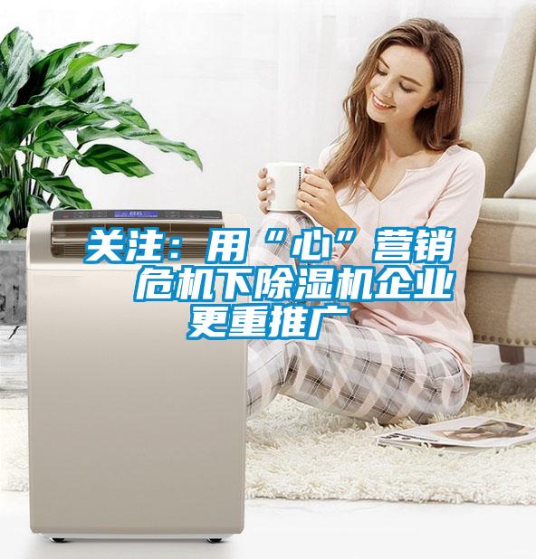 关注：用“心”营销  危机下草莓视频APP在线观看企业更重推广