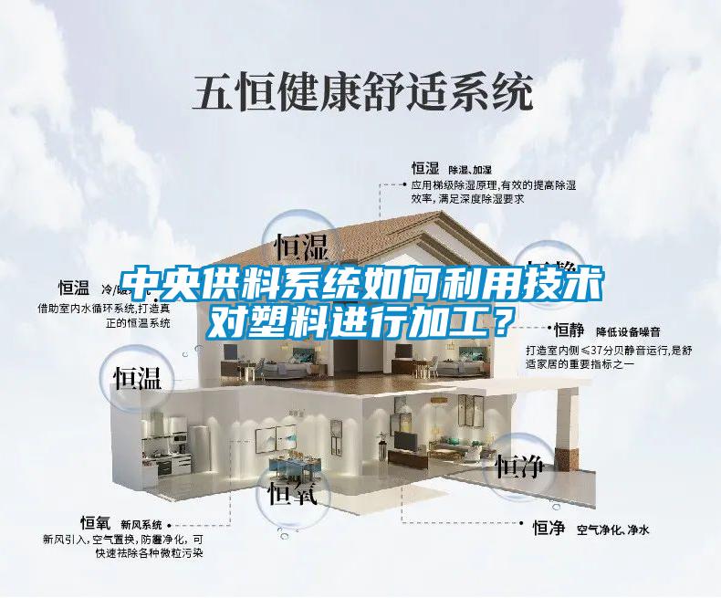 中央供料系统如何利用技术对塑料进行加工？