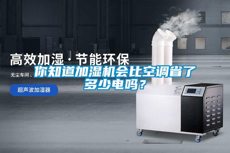 你知道加湿机会比空调省了多少电吗？