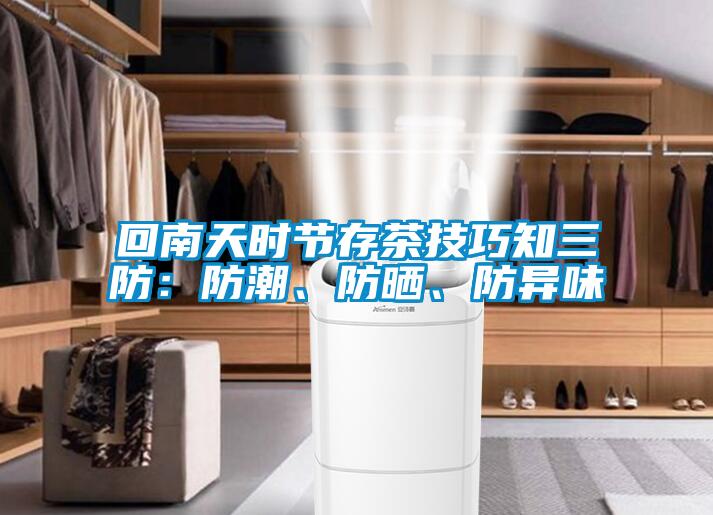 回南天时节存茶技巧知三防：防潮、防晒、防异味