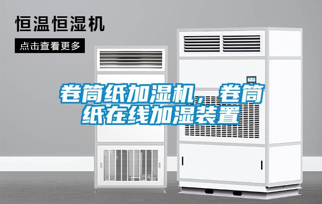 卷筒纸加湿机，卷筒纸在线加湿装置