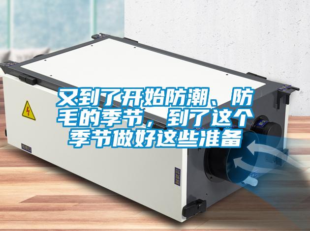 又到了开始防潮、防毛的季节，到了这个季节做好这些准备