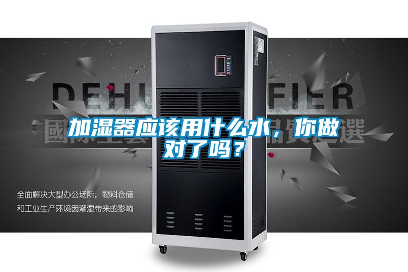 加湿器应该用什么水，你做对了吗？