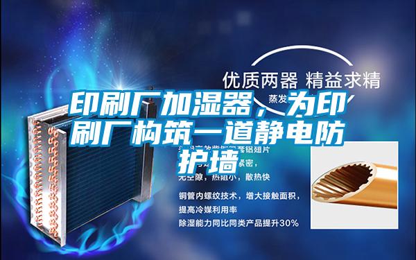 印刷厂加湿器，为印刷厂构筑一道静电防护墙