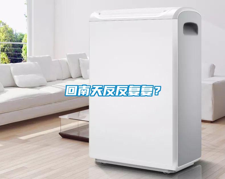 回南天反反复复？