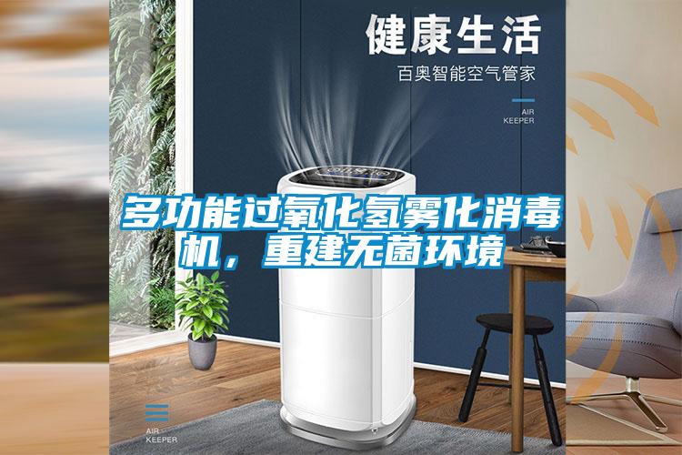 多功能过氧化氢雾化消毒机，重建无菌环境
