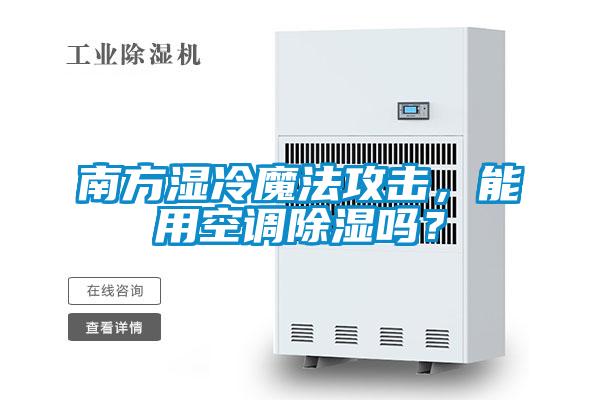 南方湿冷魔法攻击，能用空调除湿吗？