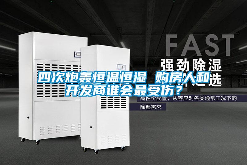 四次炮轰恒温恒湿 购房人和开发商谁会最受伤？