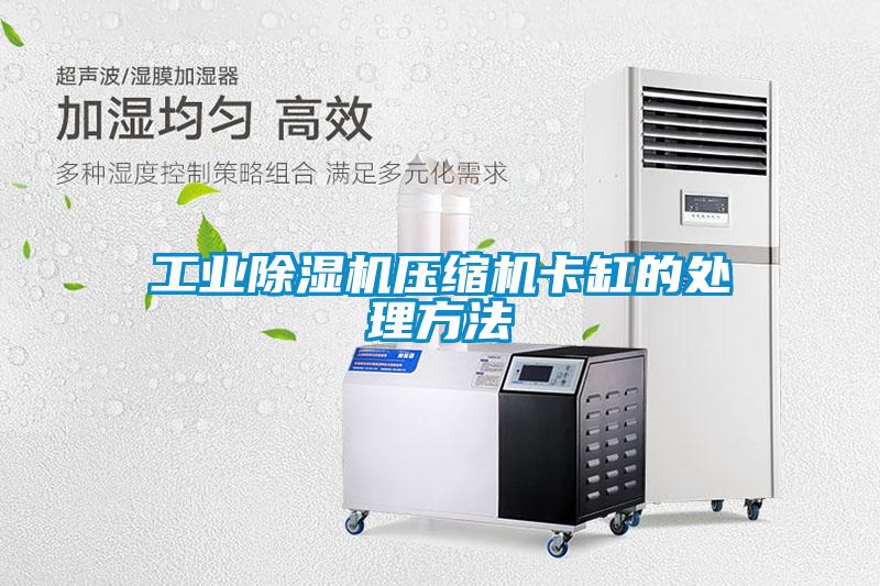工业草莓视频APP在线观看压缩机卡缸的处理方法
