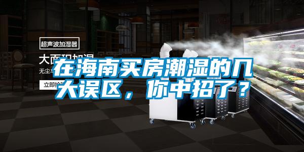在海南买房潮湿的几大误区，你中招了？