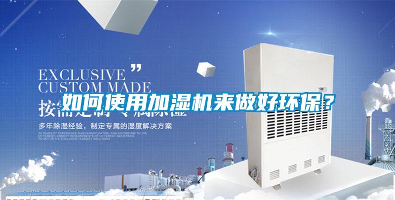 如何使用加湿机来做好环保？