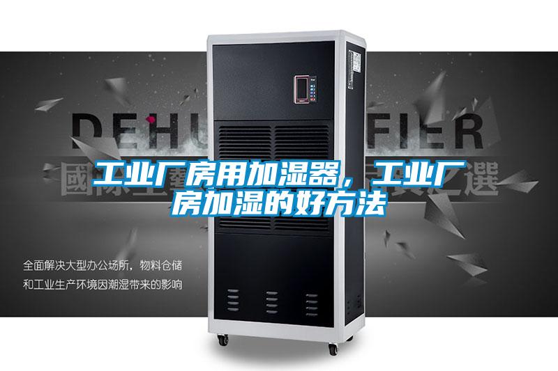 工业厂房用加湿器，工业厂房加湿的好方法