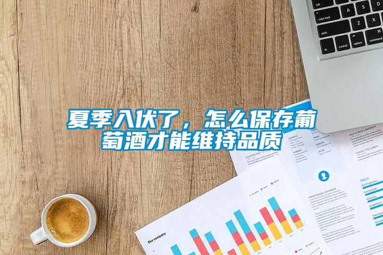 夏季入伏了，怎么保存葡萄酒才能维持品质