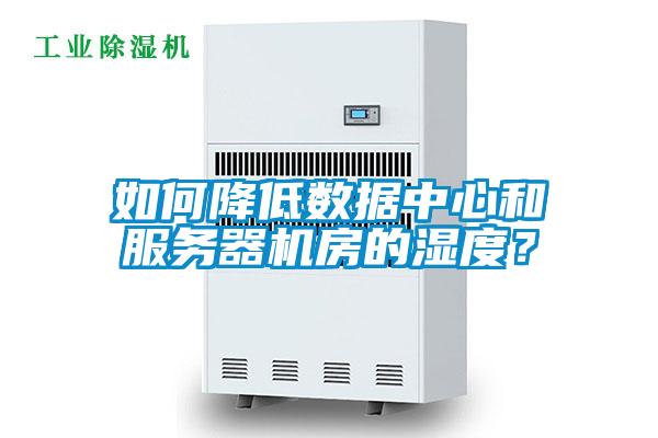 如何降低数据中心和服务器机房的湿度？