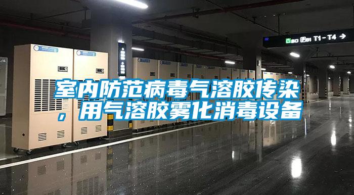 室内防范病毒气溶胶传染，用气溶胶雾化消毒设备