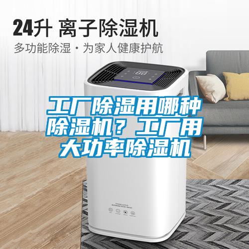 工厂除湿用哪种草莓视频APP在线观看？工厂用大功率草莓视频APP在线观看