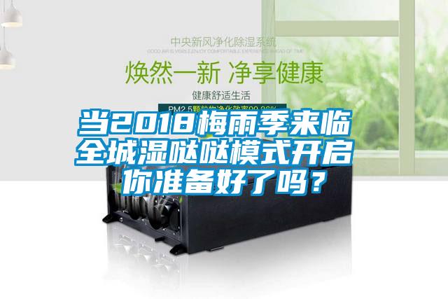 当2018梅雨季来临 全城湿哒哒模式开启 你准备好了吗？