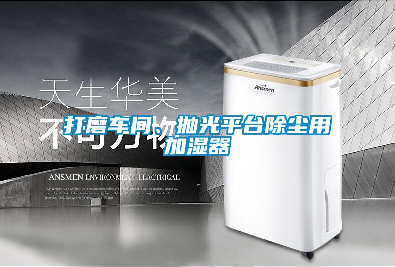 打磨车间、抛光平台除尘用加湿器