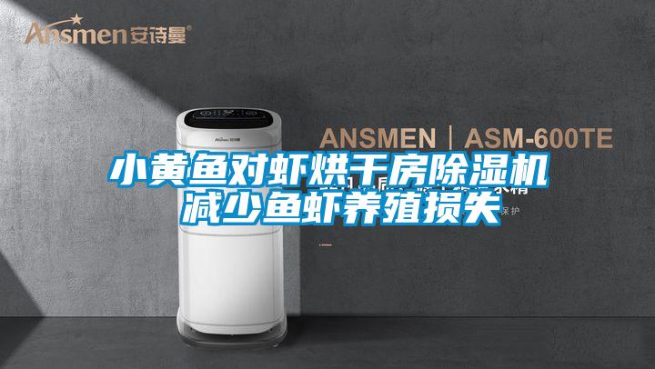 小黄鱼对虾烘干房草莓视频APP在线观看 减少鱼虾养殖损失