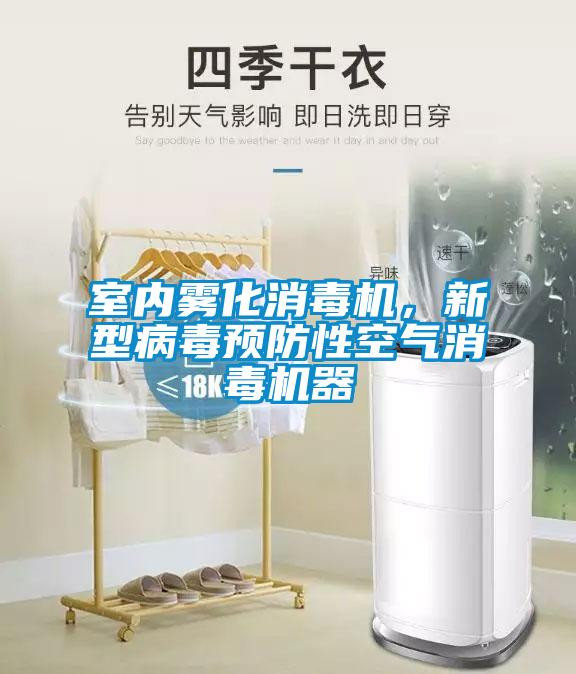 室内雾化消毒机，新型病毒预防性空气消毒机器