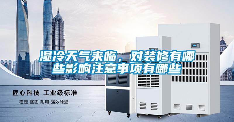 湿冷天气来临，对装修有哪些影响注意事项有哪些
