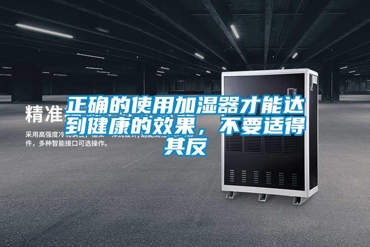 正确的使用加湿器才能达到健康的效果，不要适得其反