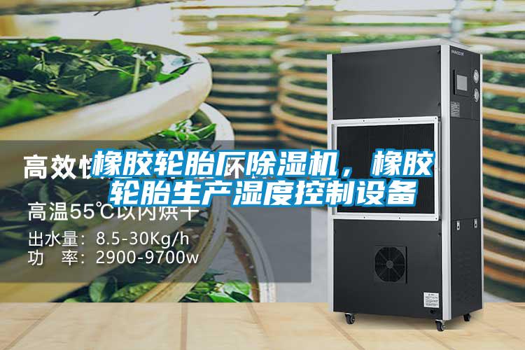 橡胶轮胎厂草莓视频APP在线观看，橡胶轮胎生产湿度控制设备