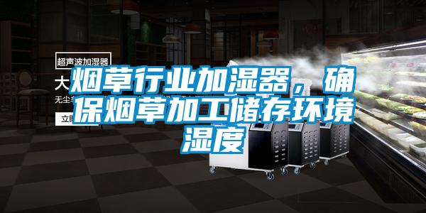 烟草行业加湿器，确保烟草加工储存环境湿度