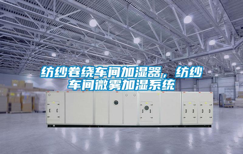 纺纱卷绕车间加湿器，纺纱车间微雾加湿系统
