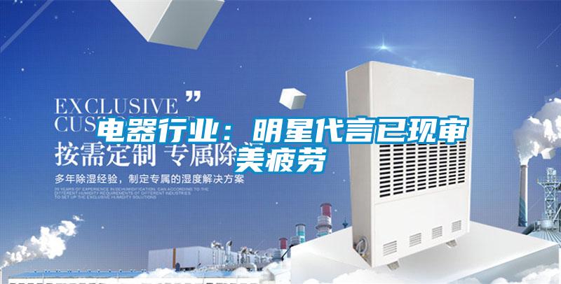 电器行业：明星代言已现审美疲劳