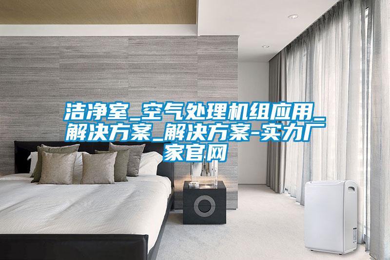 洁净室_空气处理机组应用_草莓成人在线观看_草莓成人在线观看-实力厂家官网
