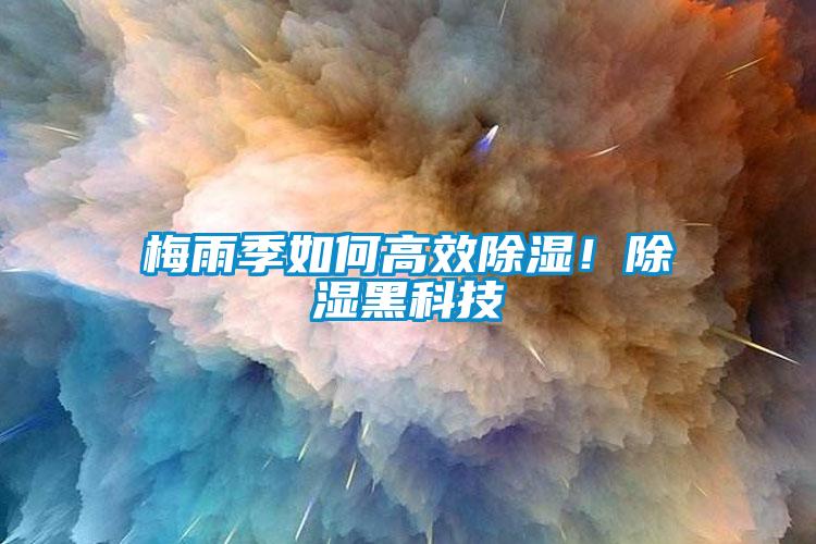 梅雨季如何高效除湿！除湿黑科技