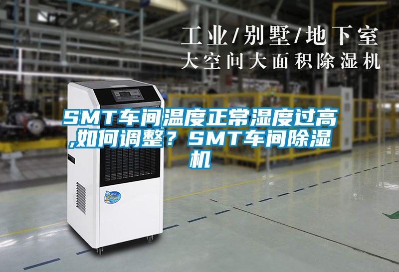 SMT车间温度正常湿度过高,如何调整？SMT车间草莓视频APP在线观看