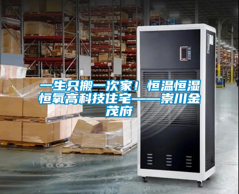 一生只搬一次家！恒温恒湿恒氧高科技住宅——崇川金茂府