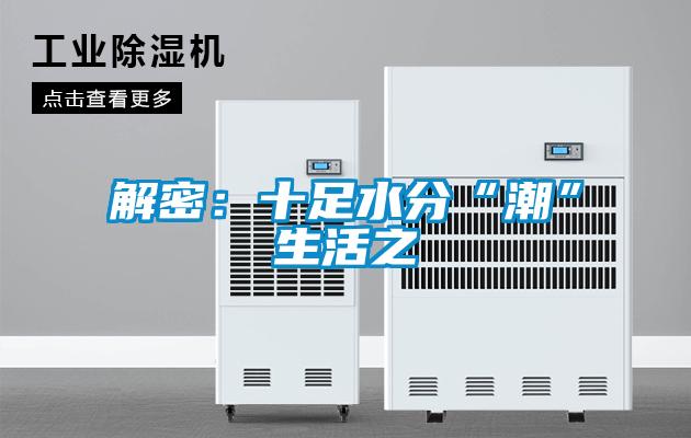 解密：十足水分“潮”生活之