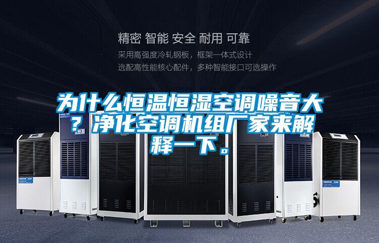为什么恒温恒湿空调噪音大？净化空调机组厂家来解释一下。