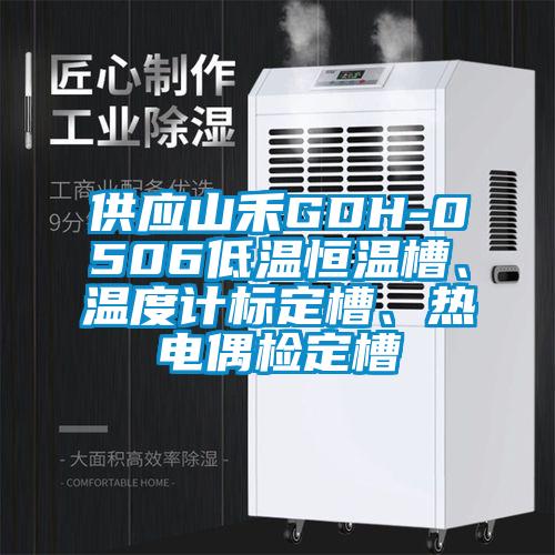 供应山禾GDH-0506低温恒温槽、温度计标定槽、热电偶检定槽