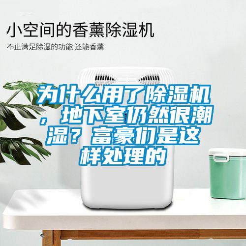 为什么用了草莓视频APP在线观看，地下室仍然很潮湿？富豪们是这样处理的