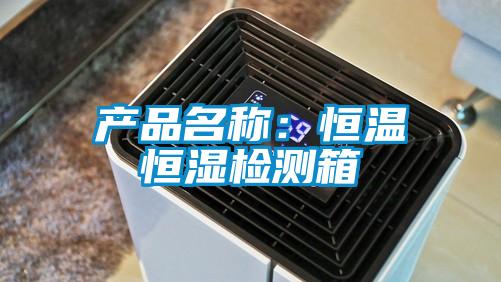 产品名称：恒温恒湿检测箱