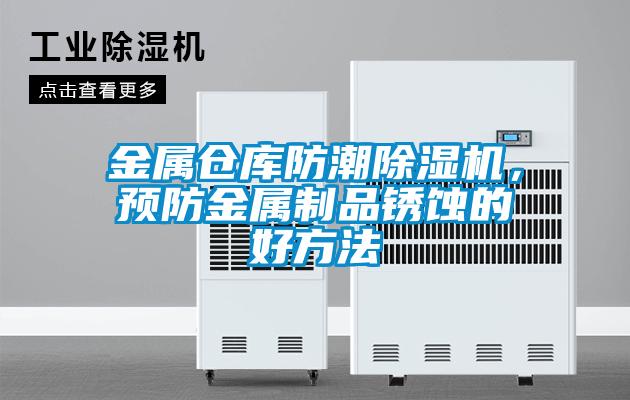 金属仓库防潮草莓视频APP在线观看，预防金属制品锈蚀的好方法