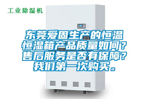 东莞爱固生产的恒温恒湿箱产品质量如何？售后服务是否有保障？草莓视频污污版第一次购买。