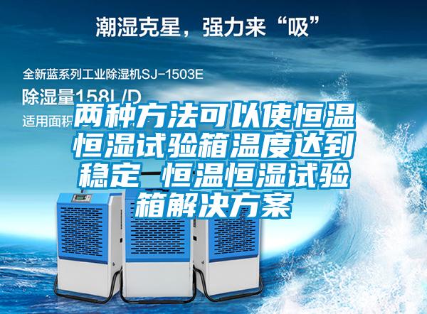 两种方法可以使恒温恒湿试验箱温度达到稳定 恒温恒湿试验箱草莓成人在线观看